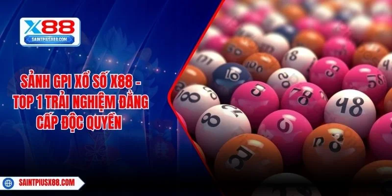 Sảnh GPI Xổ Số X88 - Top 1 Trải Nghiệm Đẳng Cấp Độc Quyền