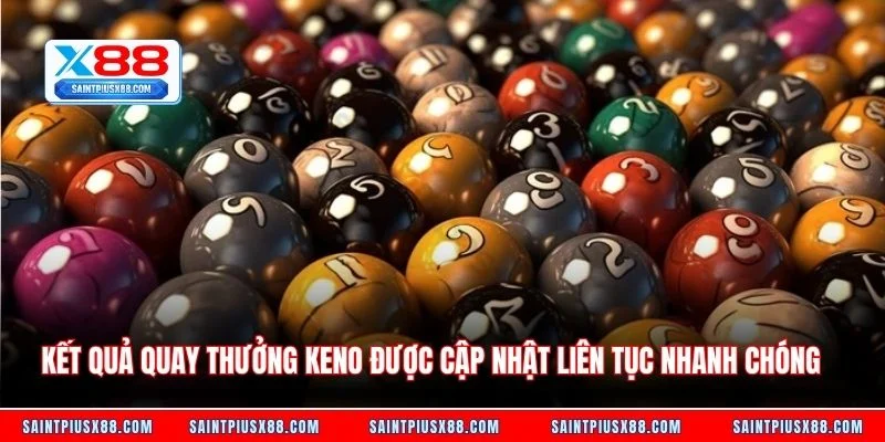 Kết quả quay thưởng keno được cập nhật liên tục nhanh chóng