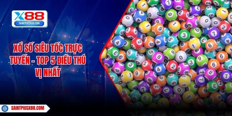 Xổ Số Siêu Tốc Trực Tuyến - Top 5 Điều Thú Vị Nhất